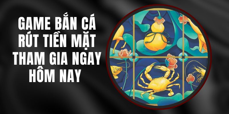 Game Bắn Cá Rút Tiền Mặt - Tham Gia Ngay Hôm Nay