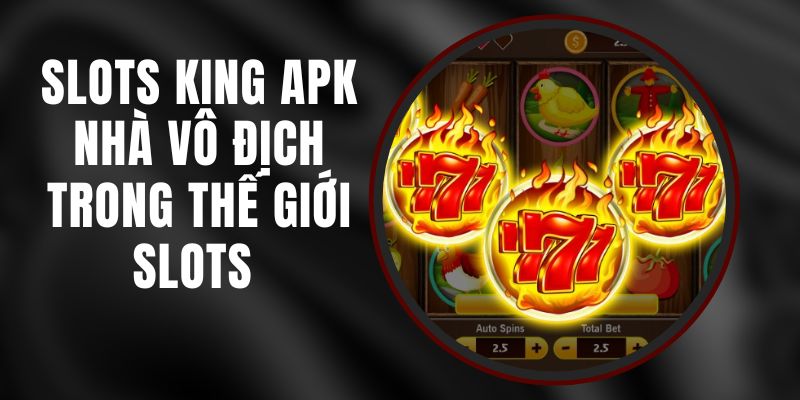 Slots King APK - Nhà Vô Địch Trong Thế Giới Slots